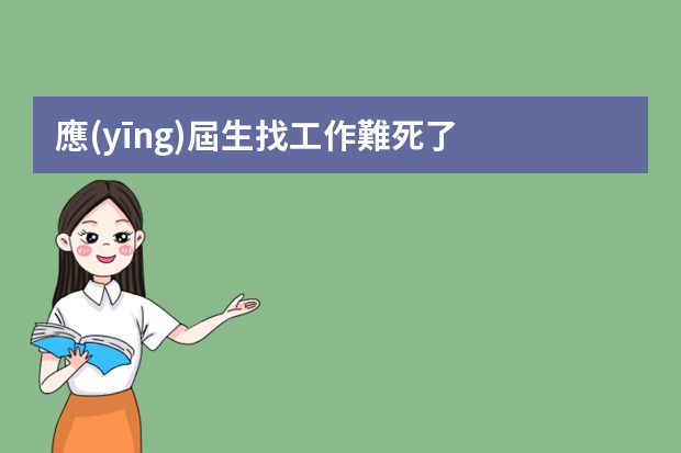 應(yīng)屆生找工作難死了，該怎么辦才能找到適合的工作？